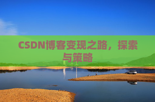 CSDN博客变现之路,探索与策略